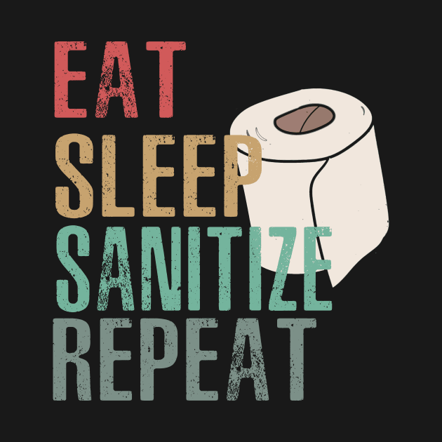 Eat Sleep Sanitize Repeat Toilet Paper Cleanse Awareness Pandemics by KiraT