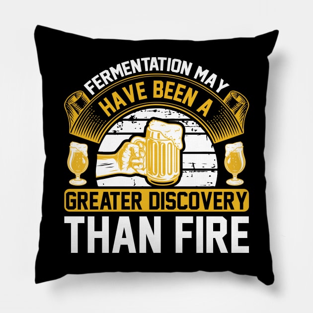 Fermentation May Have Been A Greater Discovery Than Fire T Shirt For Women Men Pillow by QueenTees