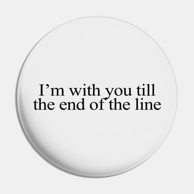 I'm with You till the End of the Line Pin by beunstoppable