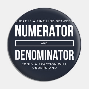 There is a fine line between Numerator and Denominator Pin