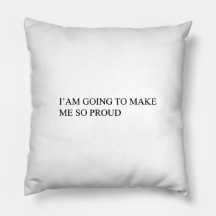 i am going to make me so proud Pillow