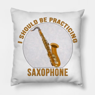 I Should Be Practicing Saxophone Pillow