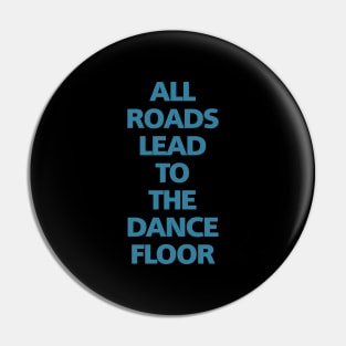 ALL ROADS LEAD TO THE DANCE FLOOR Pin