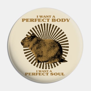 Funny - Capybara i want a perfect body i want a perfect soul Shirt, Capybara Meme Pin