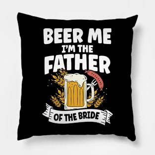 Beer Me I'm The Father Of The Bride Pillow