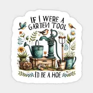 If I were a garden tool... Id be a hoe Magnet