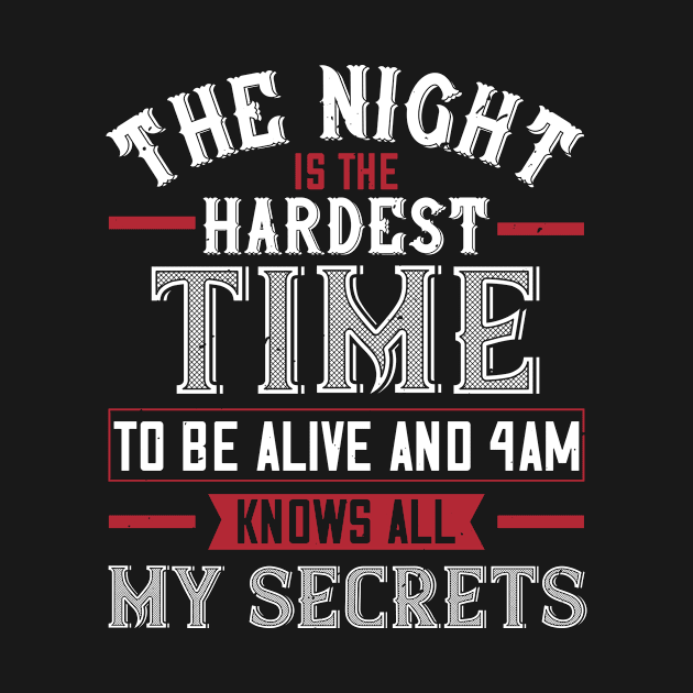 The Night Is The Hardest Time To Be Alive And 4am Knows All My Secrets by APuzzleOfTShirts