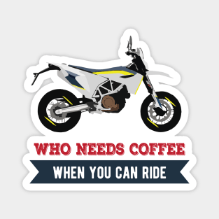 Motorcycle Husqvarna 701 quote Who Needs Coffee When You Can Ride Magnet