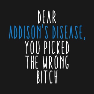 Dear Addison's Disease You Picked The Wrong Bitch T-Shirt