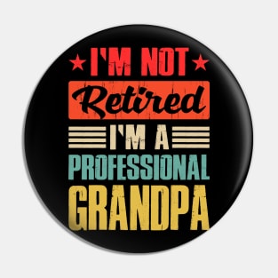 I'm Not Retired I'm A Professional Grandpa Pin