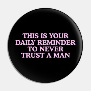 This Is Your Daily Reminder To Never Trust A Man Pin