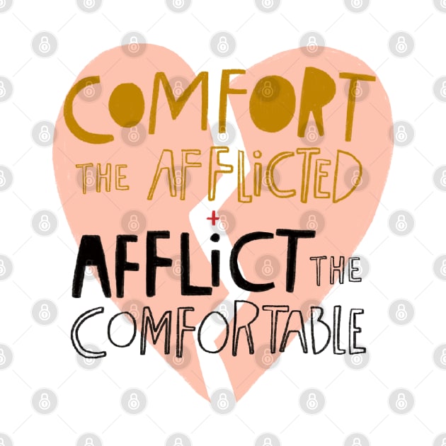 Comfort the afflicted + Afflict the comfortable by heatherschieder