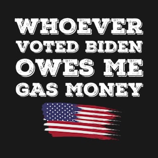 Whoever Voted Biden Owes Me Gas Money T-Shirt