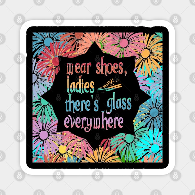 Wear Shoes Ladies, there's Glass Everywhere Magnet by Timeforplay