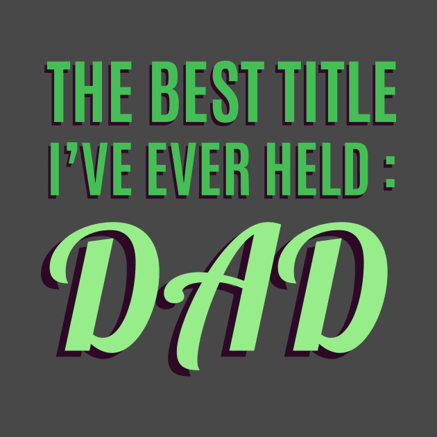 The Best Title I've Ever Held: Dad T-Shirt by shewpdaddy