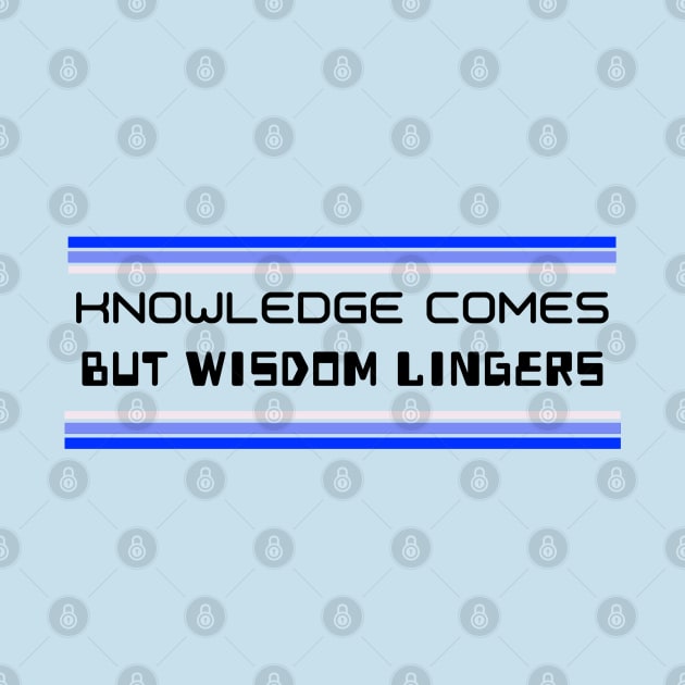 Knowledge Comes But Wisdom Lingers by Inspire & Motivate