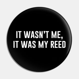 It Wasn't Me It Was My Reed Pin