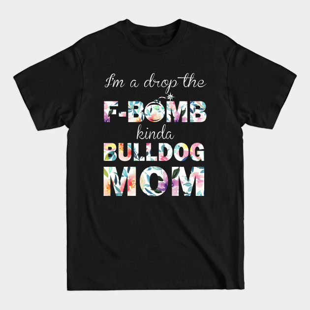 Discover I'm A Drop The F-Bomb Kinda Bulldog Mom - Bulldog Mom - T-Shirt