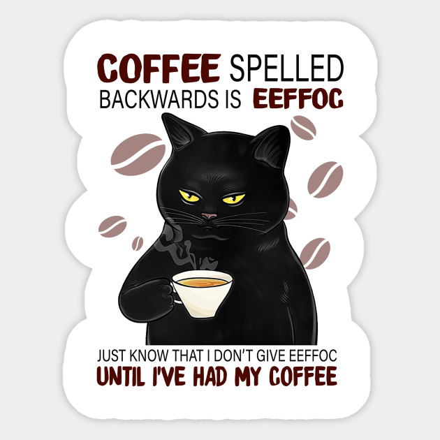 Download Coffee Spelled Backwards Is Eeffoc Just Know That I Don't Give Eeffoc Until I've Had My Coffee ...
