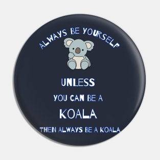 Always Be Yourself Unless You Can Be A Koala Then Always Be A Koala Cute Cartoon Gift For Koalas Lover Pin