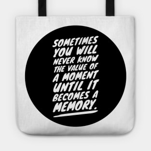 sometimes you will never know the value of a moment until it becomes a memory Tote