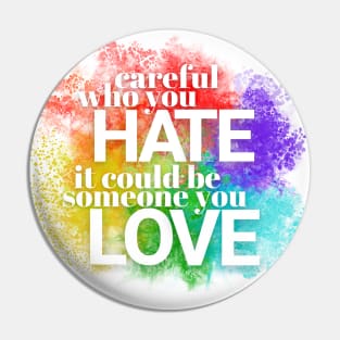 Careful who you hate - it could be someone you LOVE Pin