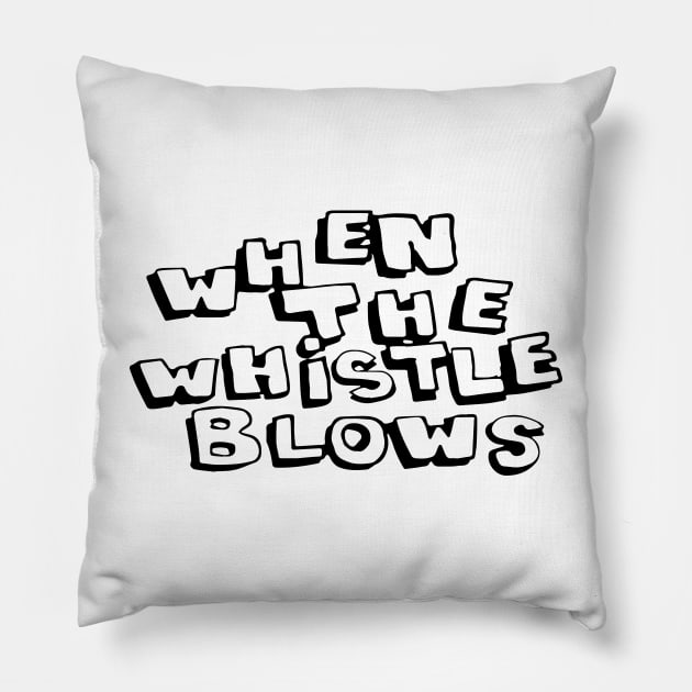 When The Whistle Blows Pillow by tvshirts