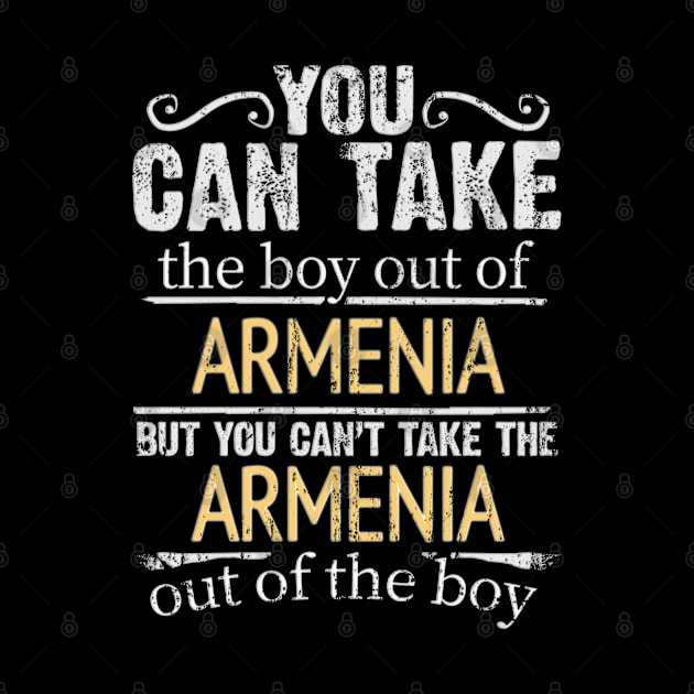 You Can Take The Boy Out Of Armenia But You Cant Take The Armenia Out Of The Boy - Gift for Armenian With Roots From Armenia by Country Flags