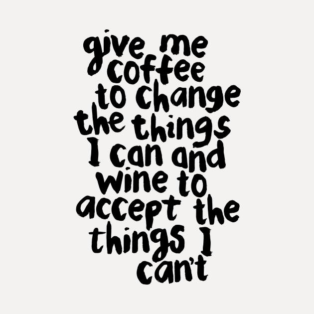 Give Me Coffee to Change the Things I Can and Wine to Accept the Things I Can't by MotivatedType