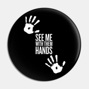 see me with them hands (white text) Pin