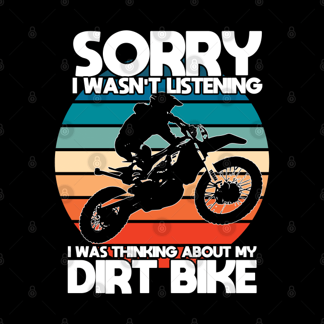 Dirt Biking - Sorry I Wasnt Listening I Was Thinking About My Dirt Bike by Kudostees