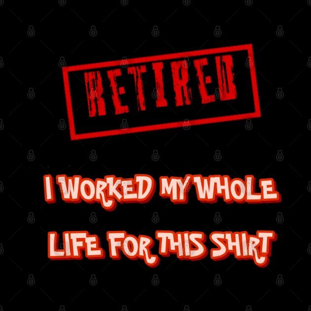 Retired I worked for my whole life for this shirt by r.abdulazis