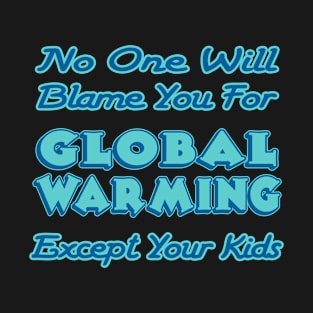 Global Warming your kids will blame you (blue) T-Shirt