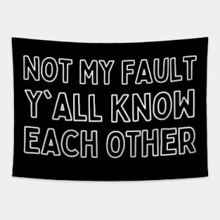 Not-My-Fault-Y'all-Know-Each-Other Tapestry