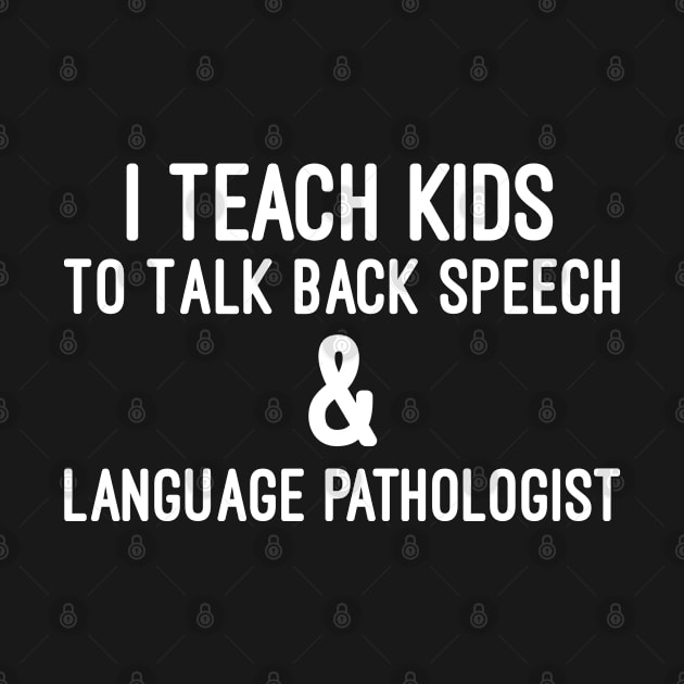 I Teach Kids To Talk Back Speech And Language Pathologist, Teacher Speech Gift by Justbeperfect