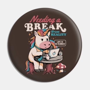 Needing a Break From Reality - Funny Unicorn Sarcasm Rainbow Gift Pin