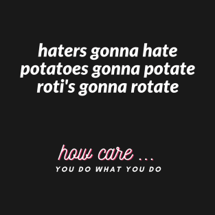 haters gonna hate potatoes gonna potate roti's gonna rotate T-Shirt