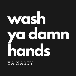 Wash Ya Damn Hands, Ya Nasty T-Shirt