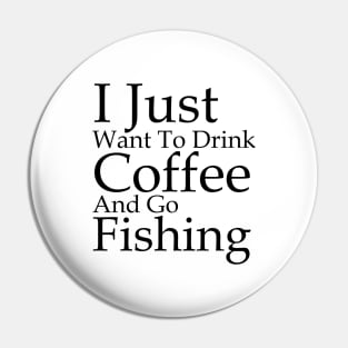 I Just Want To Drink Coffee And Go Fishing Pin