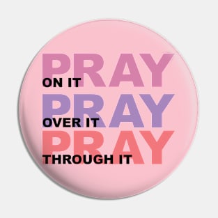 Pray On It, Over It, Through It Pin