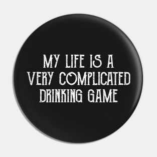 My life is a very complicated drinking game Pin