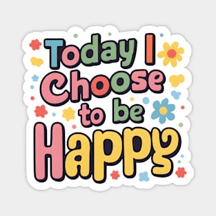 Today I Choose to be Happy Magnet