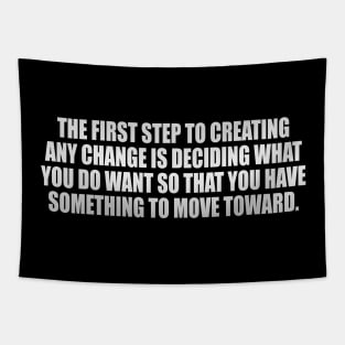 The first step to creating any change is deciding what you do want so that you have something to move toward Tapestry