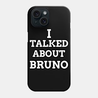 I Talked About Bruno Phone Case