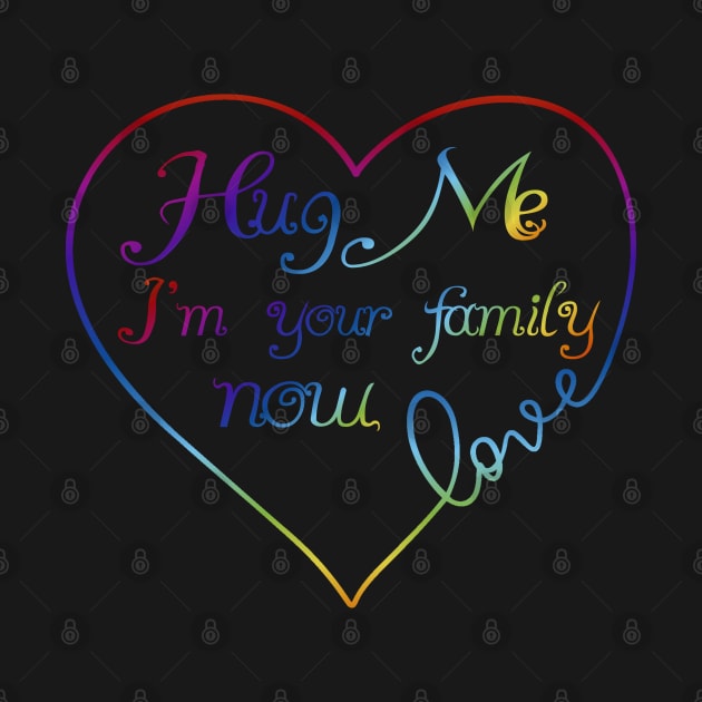 Hug Me I'm Your Family Now Rainbow Love Heart LGBT by Wanderer Bat