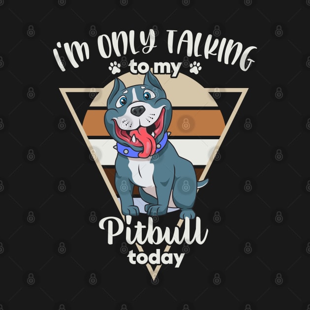 I'm only talking to my Pitbull by Modern Medieval Design
