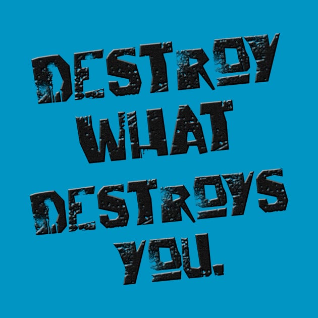 Destroy what destroys you by melcu