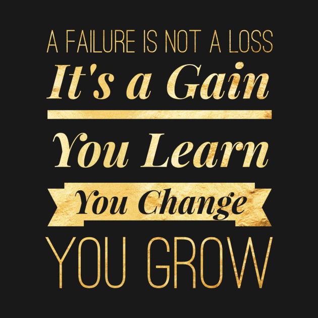 A Failure Is Not A Loss Its A Gain You Learn You Change You Grow Inspirational Quotes by twizzler3b