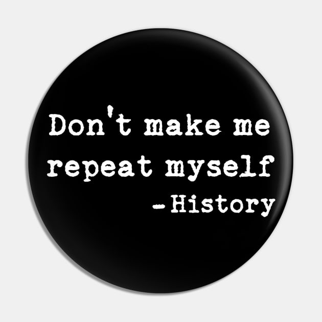 DON'T MAKE ME REPEAT MYSELF HISTORY SAID T SHIRT Pin by chihuahuapopu