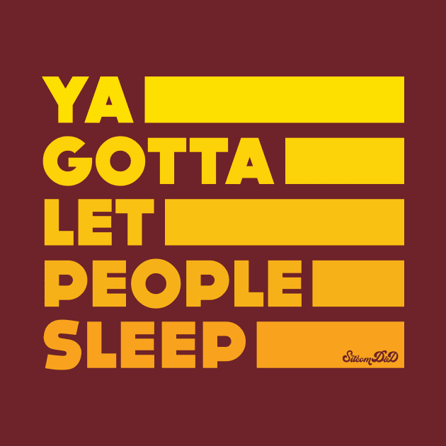 Ya Gotta Let People Sleep | Gold Design by sitcomdnd